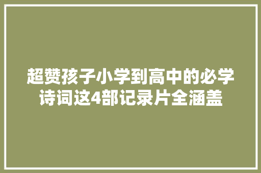 超赞孩子小学到高中的必学诗词这4部记录片全涵盖