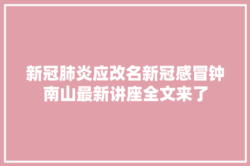 新冠肺炎应改名新冠感冒钟南山最新讲座全文来了