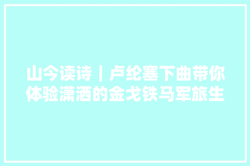 山今读诗｜卢纶塞下曲带你体验潇洒的金戈铁马军旅生活