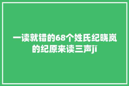 一读就错的68个姓氏纪晓岚的纪原来读三声jǐ
