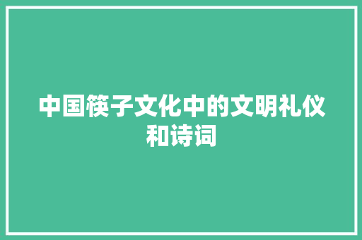 中国筷子文化中的文明礼仪和诗词