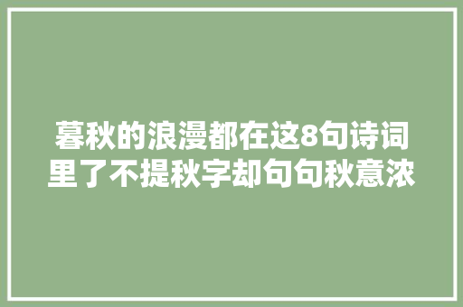 暮秋的浪漫都在这8句诗词里了不提秋字却句句秋意浓