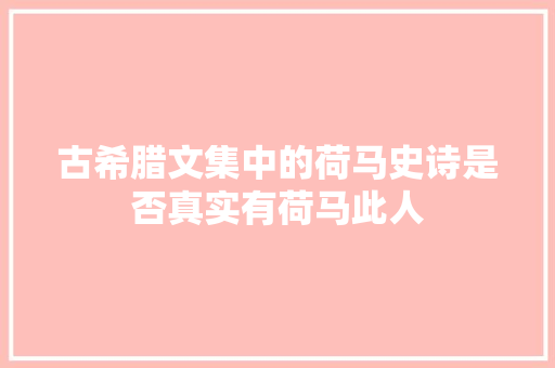 古希腊文集中的荷马史诗是否真实有荷马此人