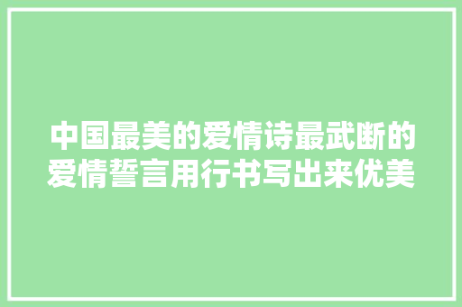 中国最美的爱情诗最武断的爱情誓言用行书写出来优美漂亮