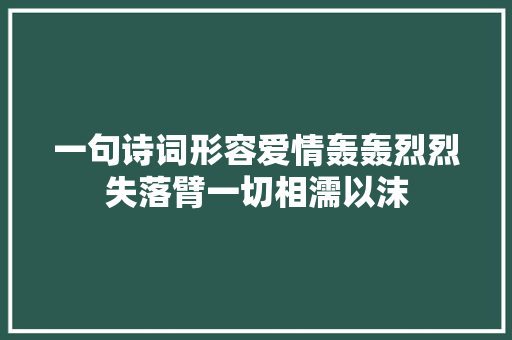 一句诗词形容爱情轰轰烈烈失落臂一切相濡以沫