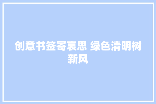 创意书签寄哀思 绿色清明树新风