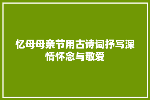 忆母母亲节用古诗词抒写深情怀念与敬爱