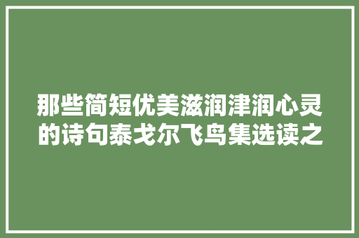 那些简短优美滋润津润心灵的诗句泰戈尔飞鸟集选读之二