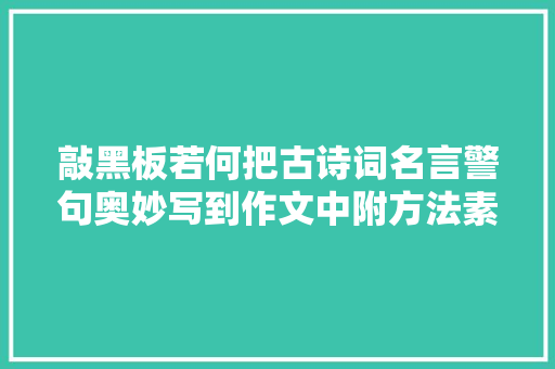 敲黑板若何把古诗词名言警句奥妙写到作文中附方法素材