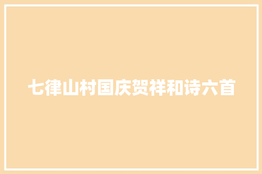 七律山村国庆贺祥和诗六首