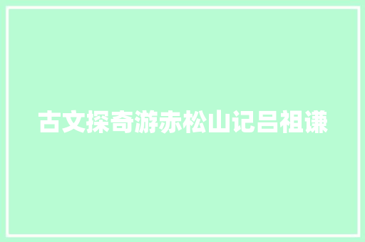 古文探奇游赤松山记吕祖谦