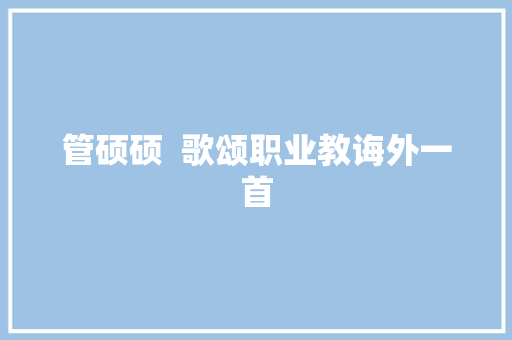 管硕硕  歌颂职业教诲外一首