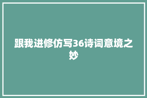 跟我进修仿写36诗词意境之妙
