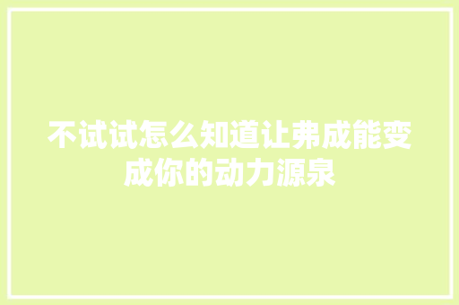 不试试怎么知道让弗成能变成你的动力源泉