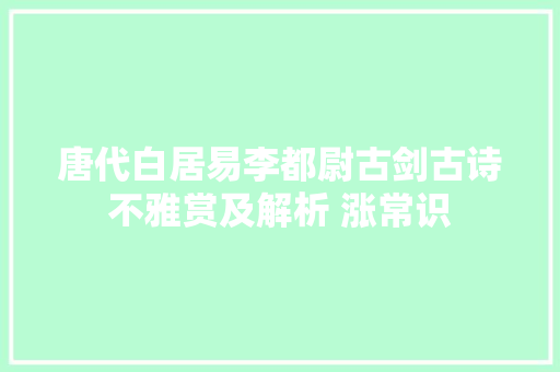唐代白居易李都尉古剑古诗不雅赏及解析 涨常识