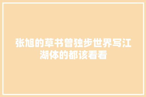 张旭的草书曾独步世界写江湖体的都该看看