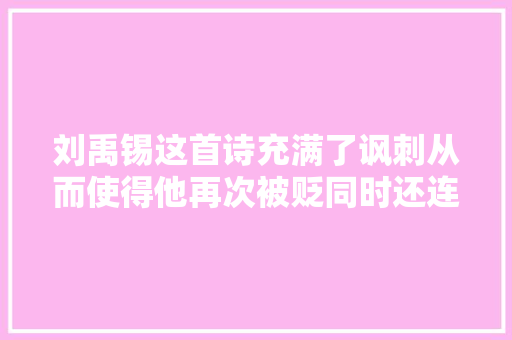 刘禹锡这首诗充满了讽刺从而使得他再次被贬同时还连累了石友