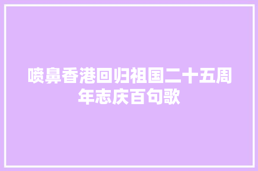 喷鼻香港回归祖国二十五周年志庆百句歌