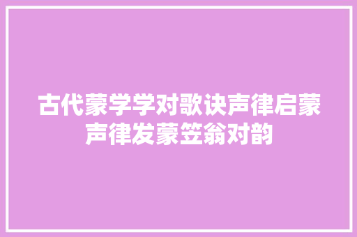 古代蒙学学对歌诀声律启蒙声律发蒙笠翁对韵