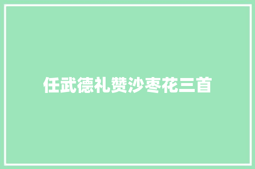 任武德礼赞沙枣花三首