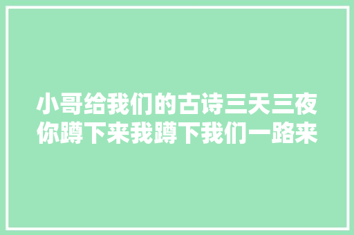 小哥给我们的古诗三天三夜你蹲下来我蹲下我们一路来背