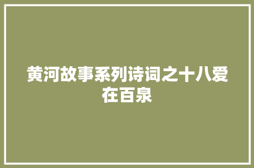 黄河故事系列诗词之十八爱在百泉