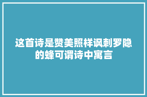 这首诗是赞美照样讽刺罗隐的蜂可谓诗中寓言