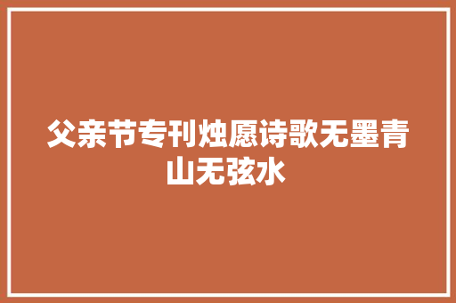 父亲节专刊烛愿诗歌无墨青山无弦水 
