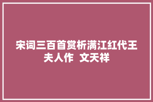 宋词三百首赏析满江红代王夫人作  文天祥
