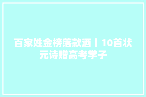 百家姓金榜落款酒丨10首状元诗赠高考学子