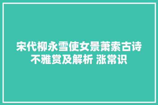 宋代柳永雪使女景萧索古诗不雅赏及解析 涨常识