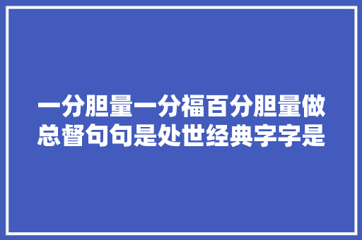 一分胆量一分福百分胆量做总督句句是处世经典字字是律己恒言