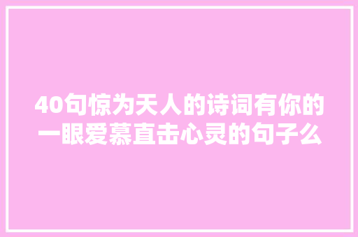 40句惊为天人的诗词有你的一眼爱慕直击心灵的句子么
