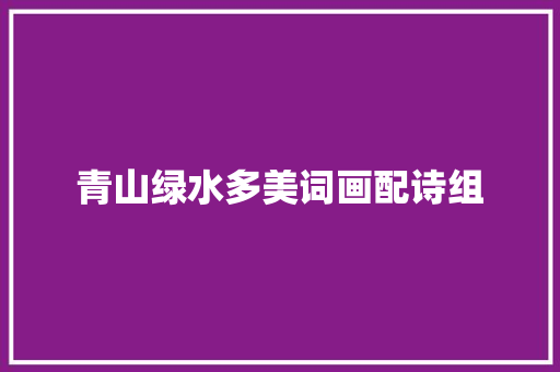 青山绿水多美词画配诗组