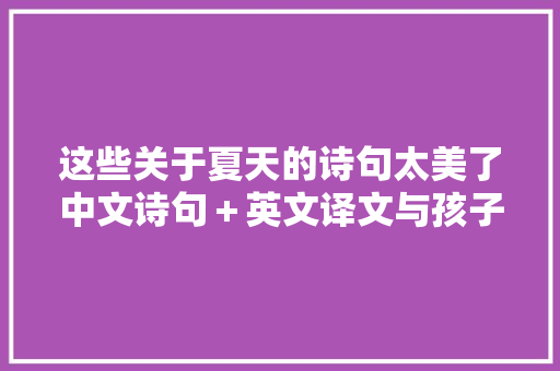 这些关于夏天的诗句太美了中文诗句＋英文译文与孩子一路进修