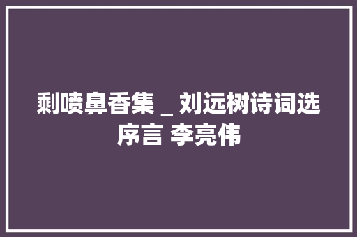 剩喷鼻香集＿刘远树诗词选序言 李亮伟