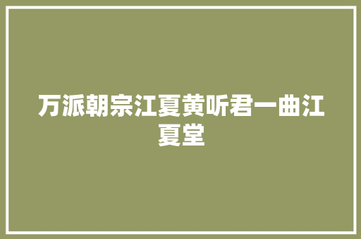 万派朝宗江夏黄听君一曲江夏堂