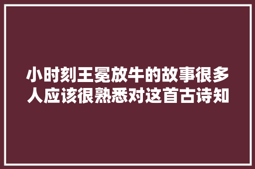 小时刻王冕放牛的故事很多人应该很熟悉对这首古诗知道的不多