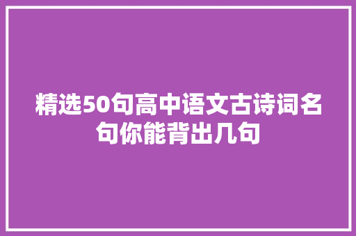 精选50句高中语文古诗词名句你能背出几句