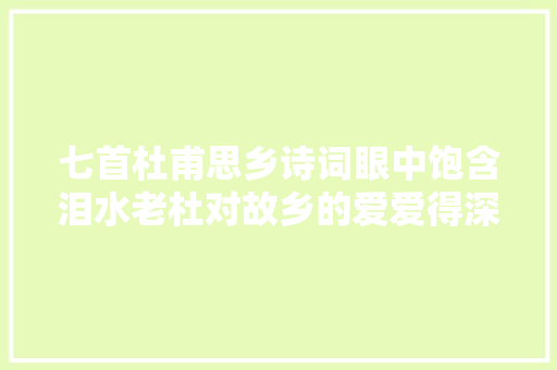 七首杜甫思乡诗词眼中饱含泪水老杜对故乡的爱爱得深奥深挚