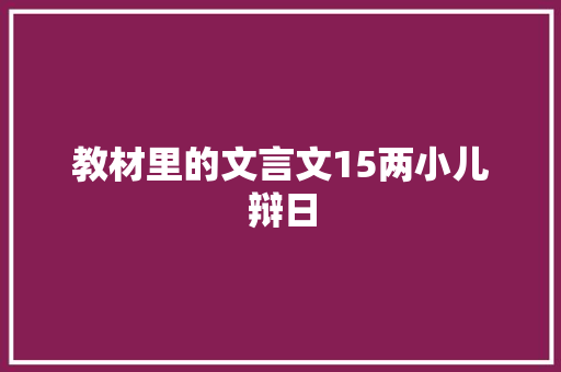 教材里的文言文15两小儿辩日