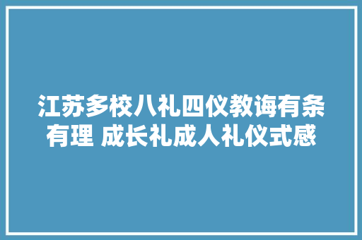 江苏多校八礼四仪教诲有条有理 成长礼成人礼仪式感满满