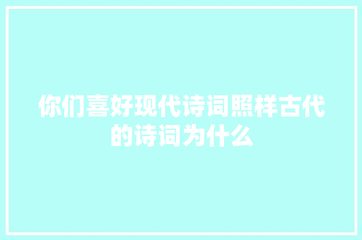 你们喜好现代诗词照样古代的诗词为什么