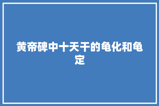 黄帝碑中十天干的龟化和龟定