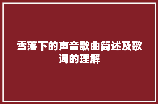雪落下的声音歌曲简述及歌词的理解
