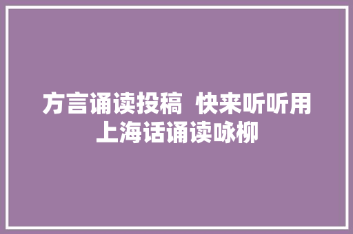 方言诵读投稿  快来听听用上海话诵读咏柳