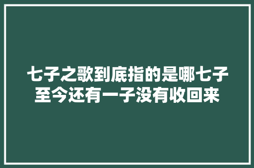 七子之歌到底指的是哪七子至今还有一子没有收回来