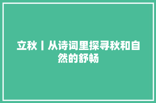 立秋丨从诗词里探寻秋和自然的舒畅
