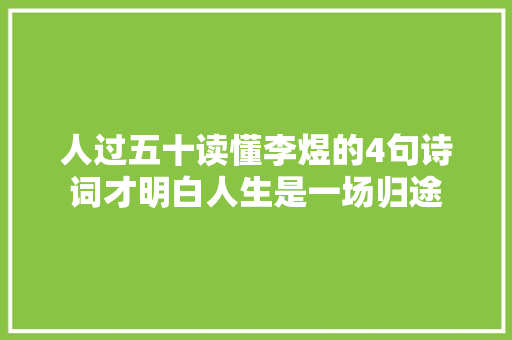 人过五十读懂李煜的4句诗词才明白人生是一场归途
