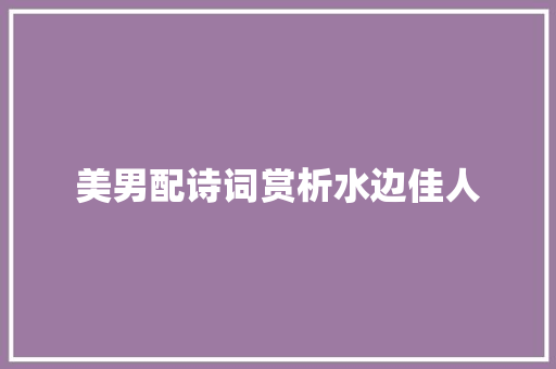 美男配诗词赏析水边佳人